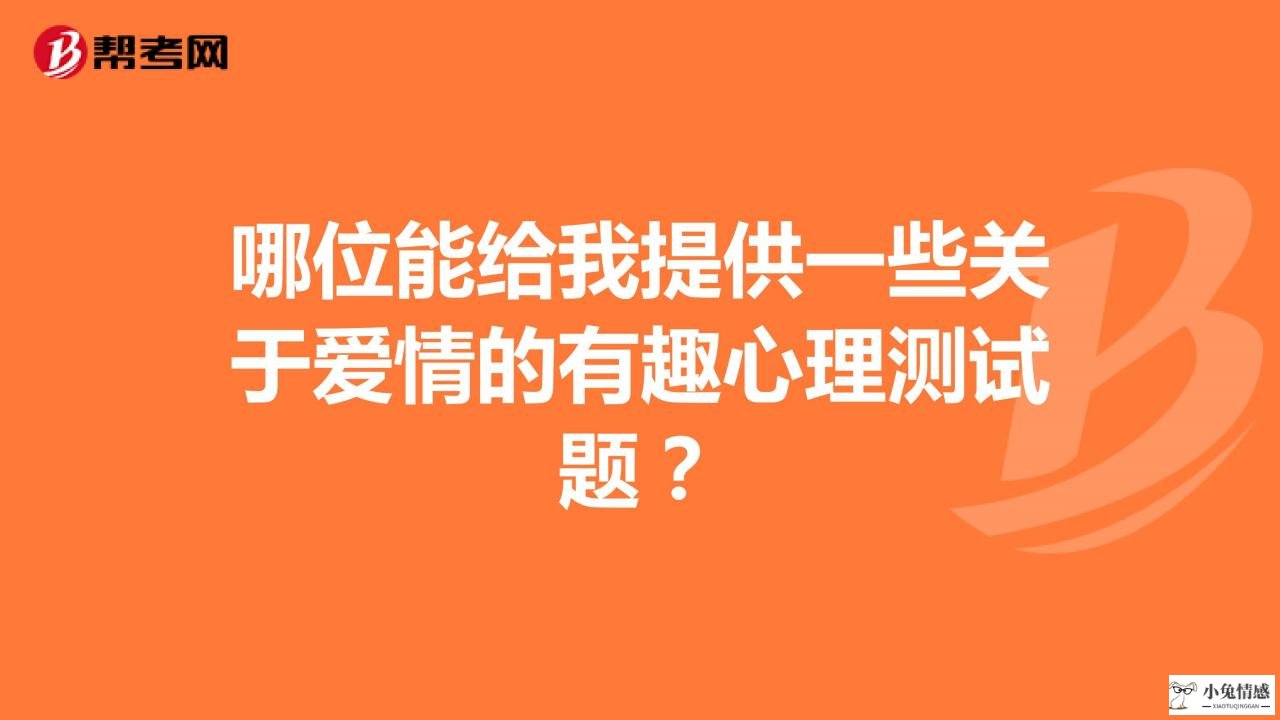 3、恋爱心理测试20题:求一些关于爱情的心理测试题