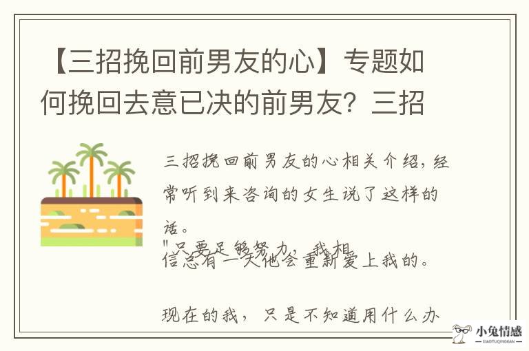 【三招挽回前男友的心】专题如何挽回去意已决的前男友？三招让他回心转意
